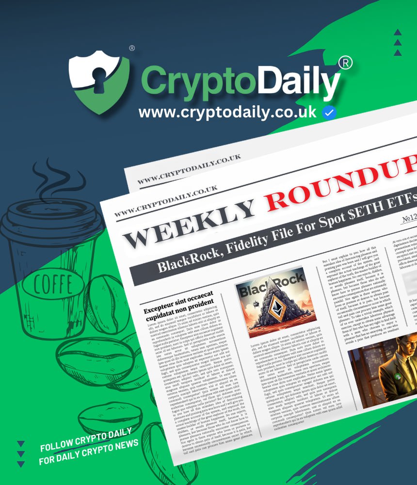 Crypto Weekly Roundup: BlackRock, Fidelity File For Spot ETH ETFs
