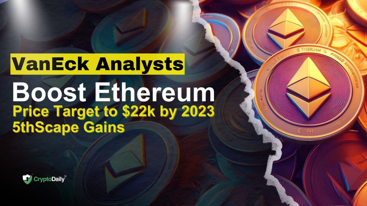 VanEck Analysts Boost Ethereum Price Target to $22K by 2030 5thScape Gains