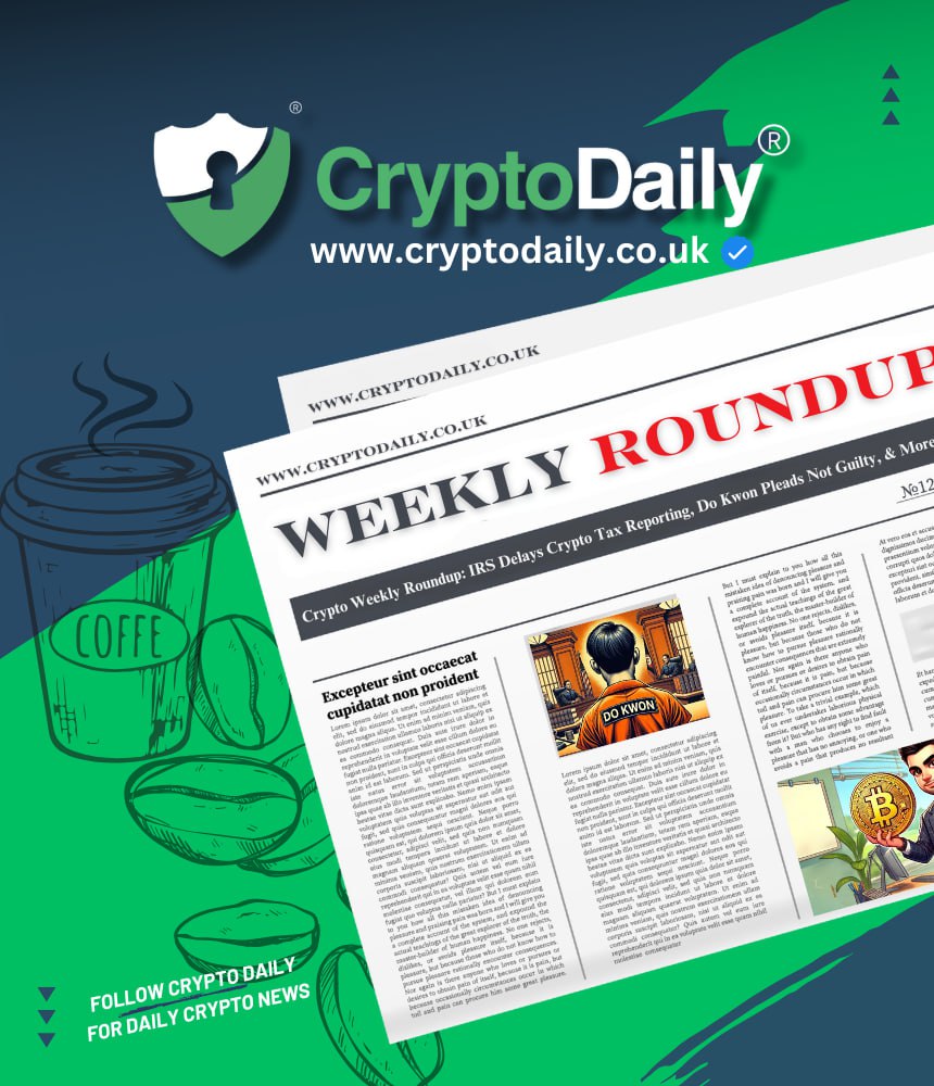 Crypto Weekly Roundup: IRS Delays Crypto Tax Reporting, Do Kwon Pleads Not Guilty, & More