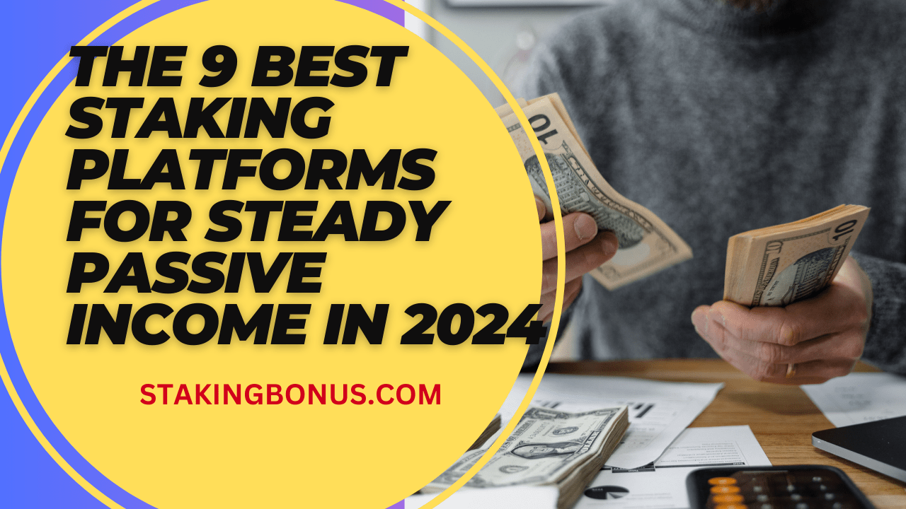 The 9 Best Staking Platforms for Steady Passive Income in 2024