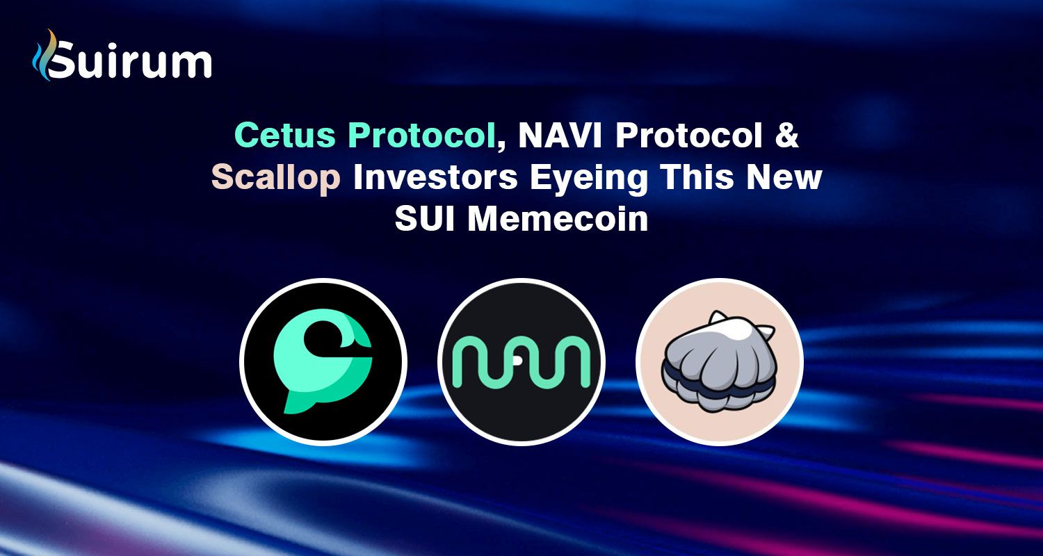 Cetus Protocol, NAVI Protocol & Scallop Investors Flock To Suirum, The New & Promising SUI Meme Coin